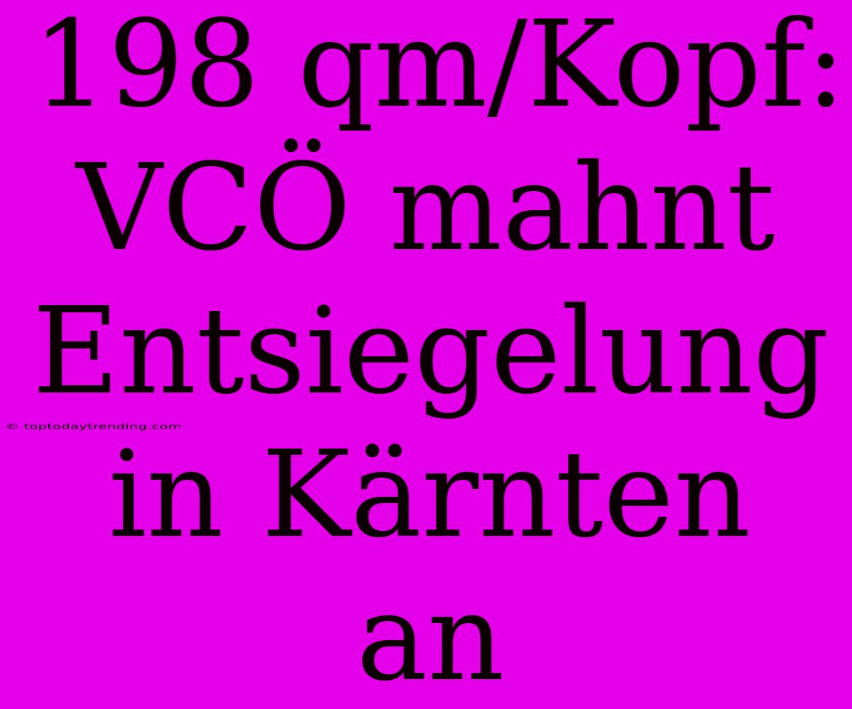 198 Qm/Kopf: VCÖ Mahnt Entsiegelung In Kärnten An