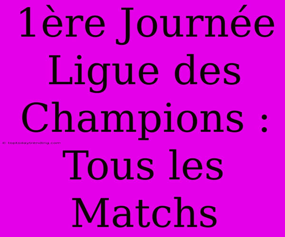 1ère Journée Ligue Des Champions : Tous Les Matchs