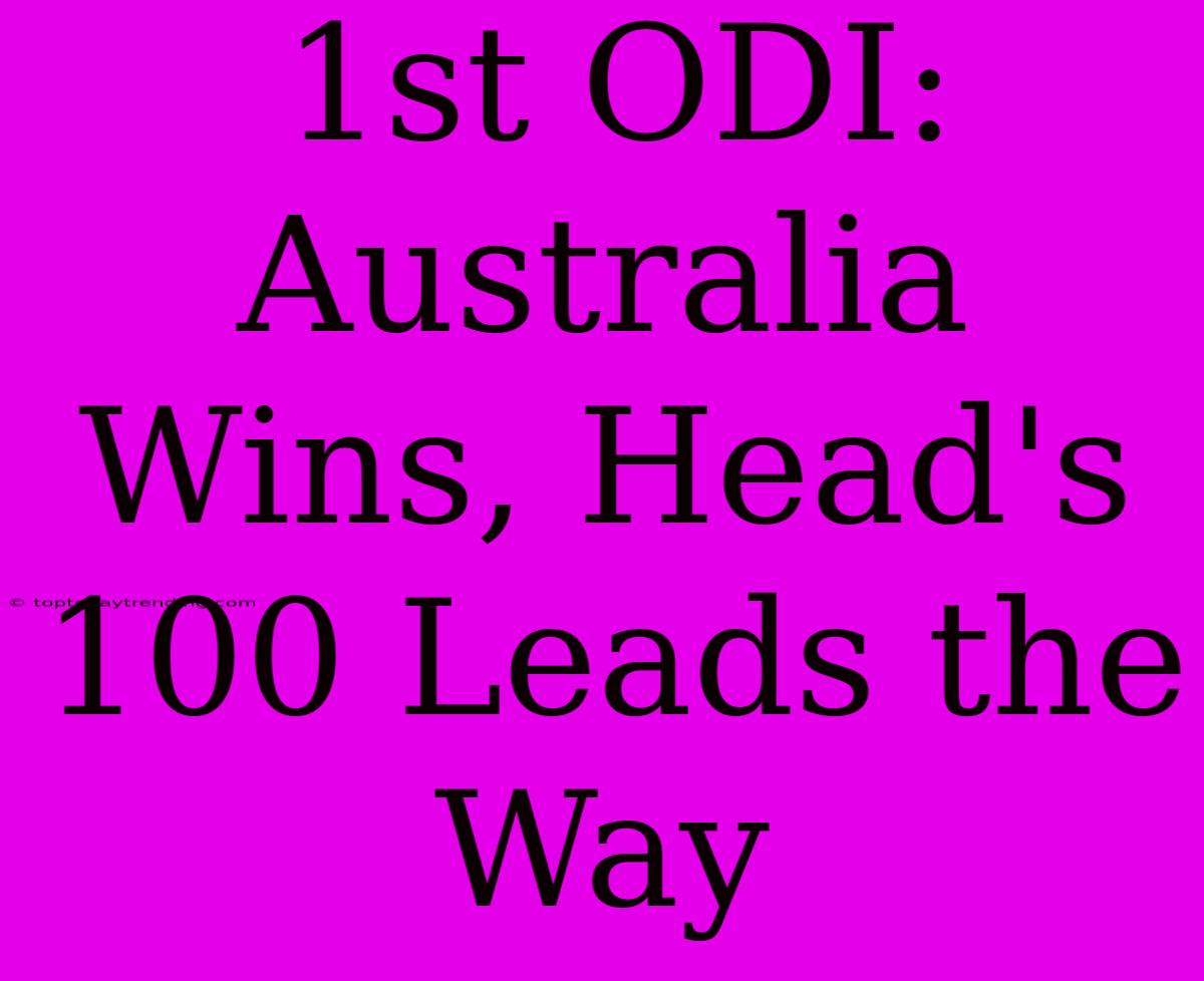 1st ODI: Australia Wins, Head's 100 Leads The Way