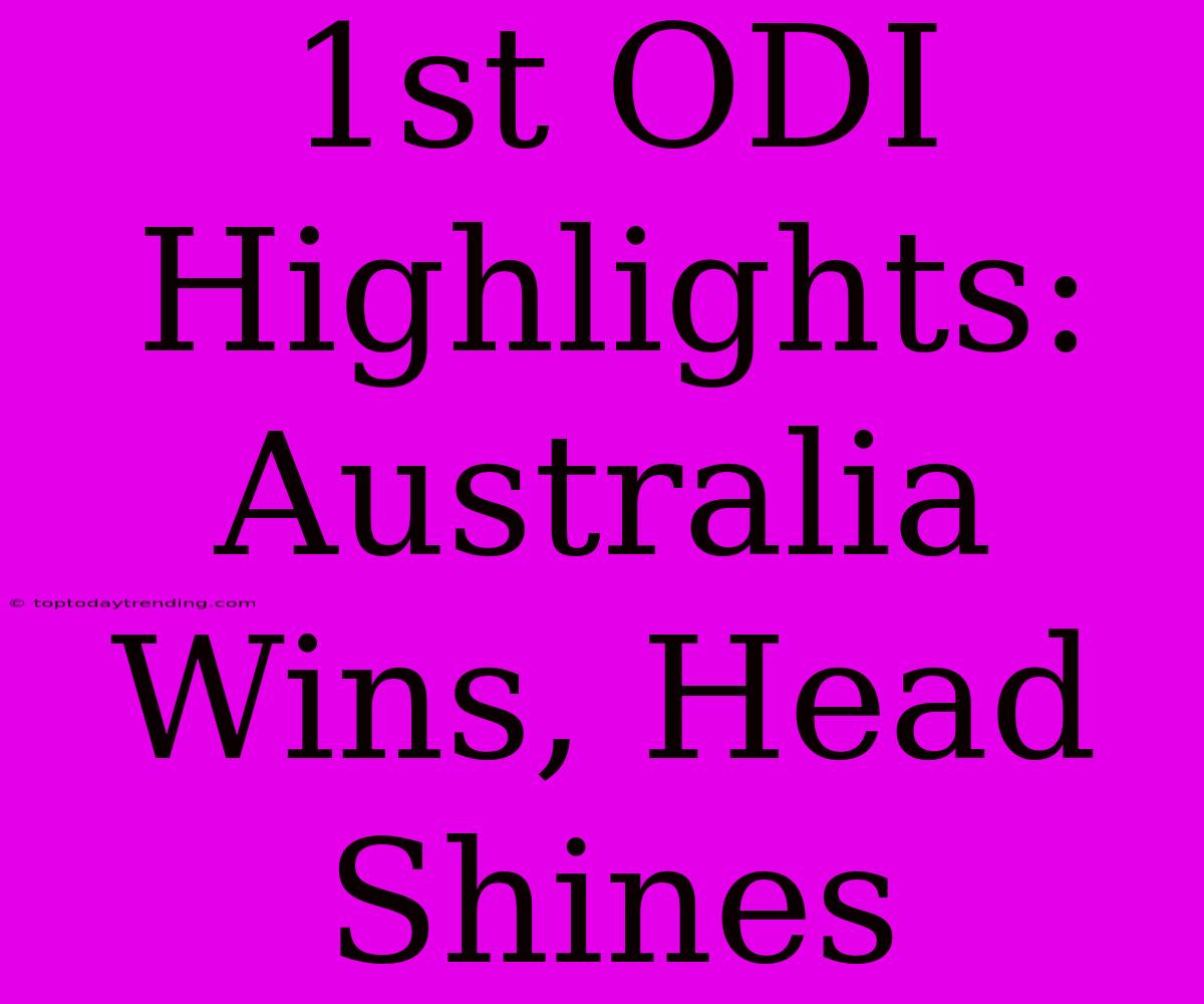 1st ODI Highlights: Australia Wins, Head Shines