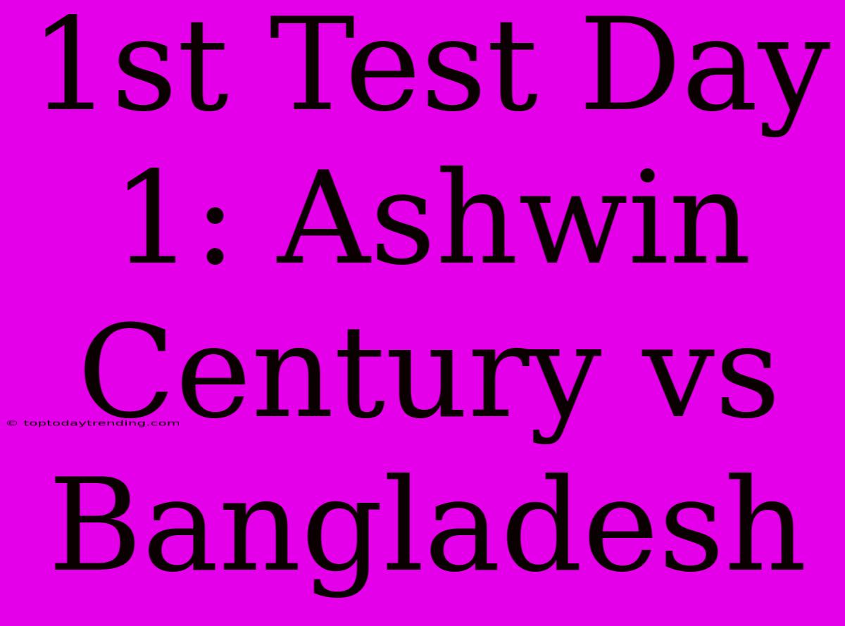 1st Test Day 1: Ashwin Century Vs Bangladesh