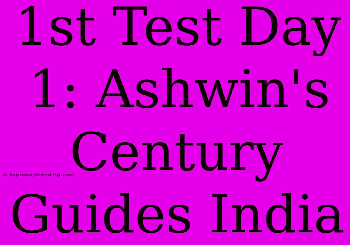 1st Test Day 1: Ashwin's Century Guides India