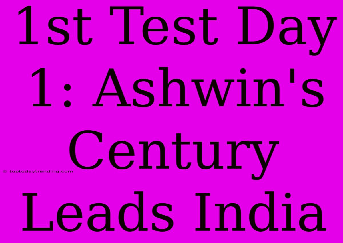 1st Test Day 1: Ashwin's Century Leads India