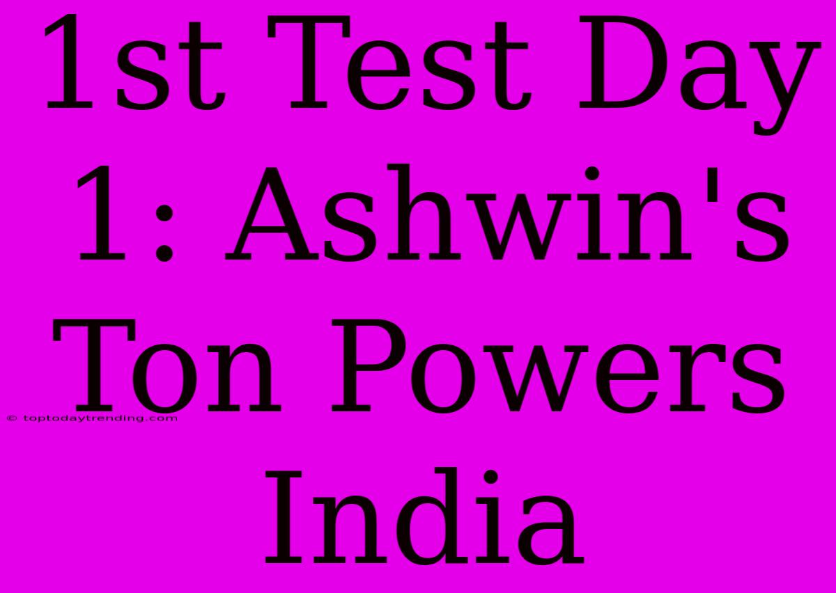 1st Test Day 1: Ashwin's Ton Powers India