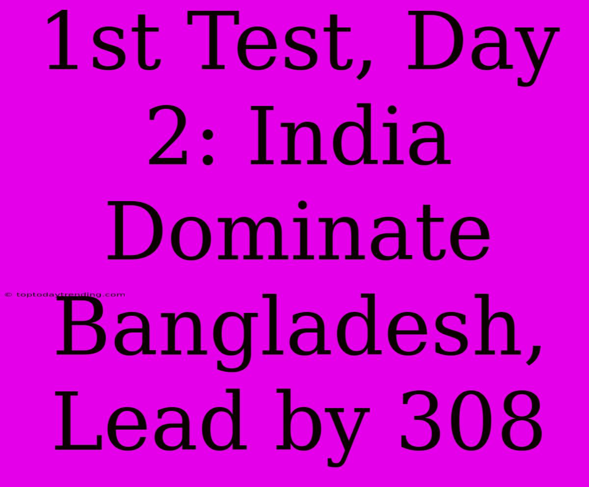 1st Test, Day 2: India Dominate Bangladesh, Lead By 308