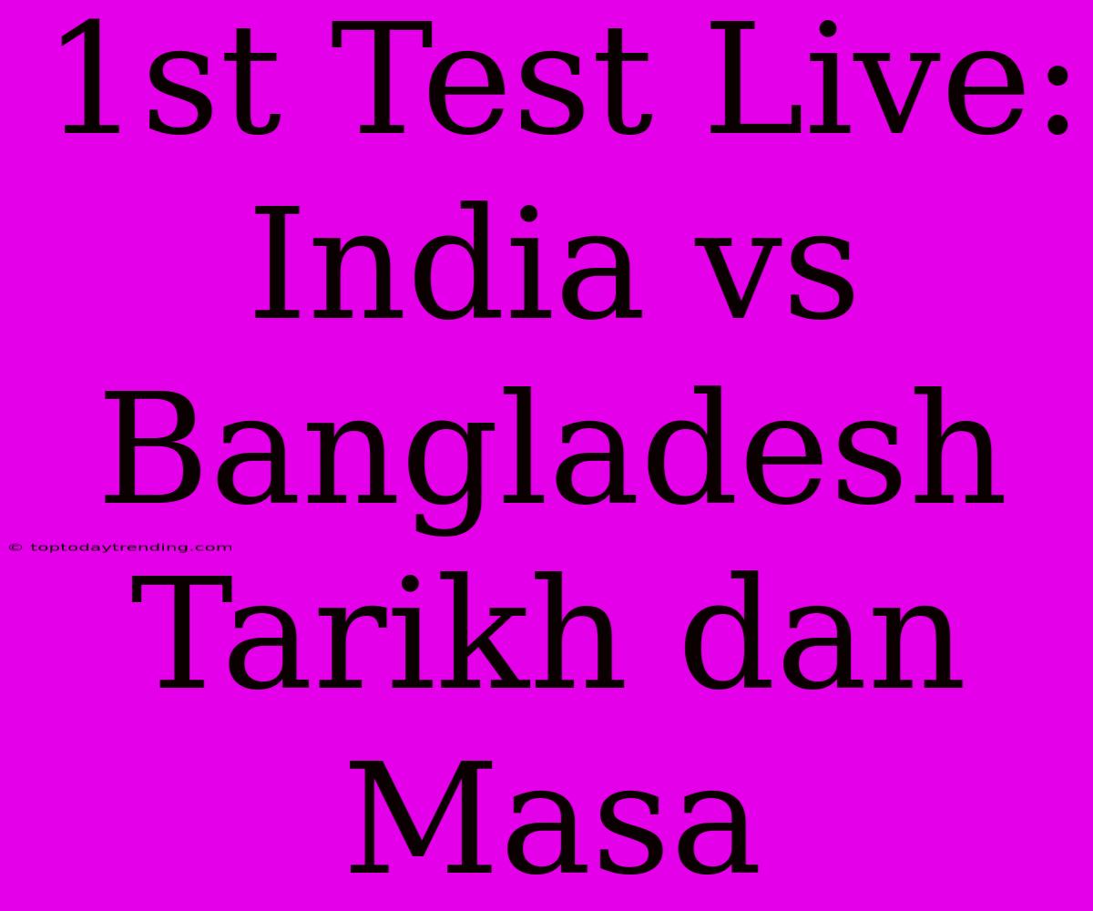 1st Test Live: India Vs Bangladesh Tarikh Dan Masa