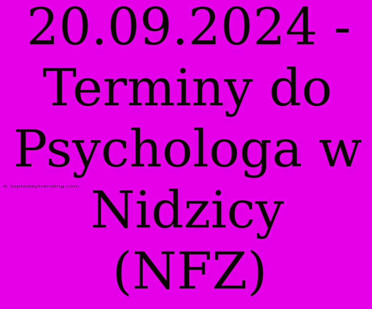 20.09.2024 - Terminy Do Psychologa W Nidzicy (NFZ)