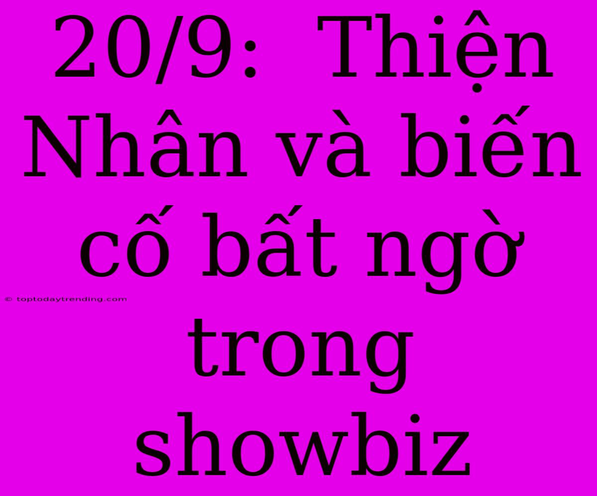 20/9:  Thiện Nhân Và Biến Cố Bất Ngờ Trong Showbiz