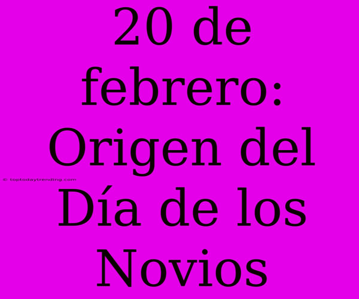 20 De Febrero: Origen Del Día De Los Novios