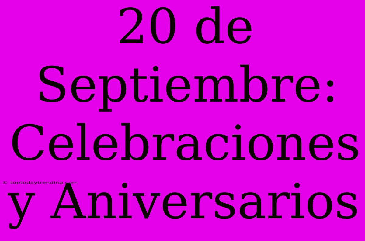 20 De Septiembre: Celebraciones Y Aniversarios