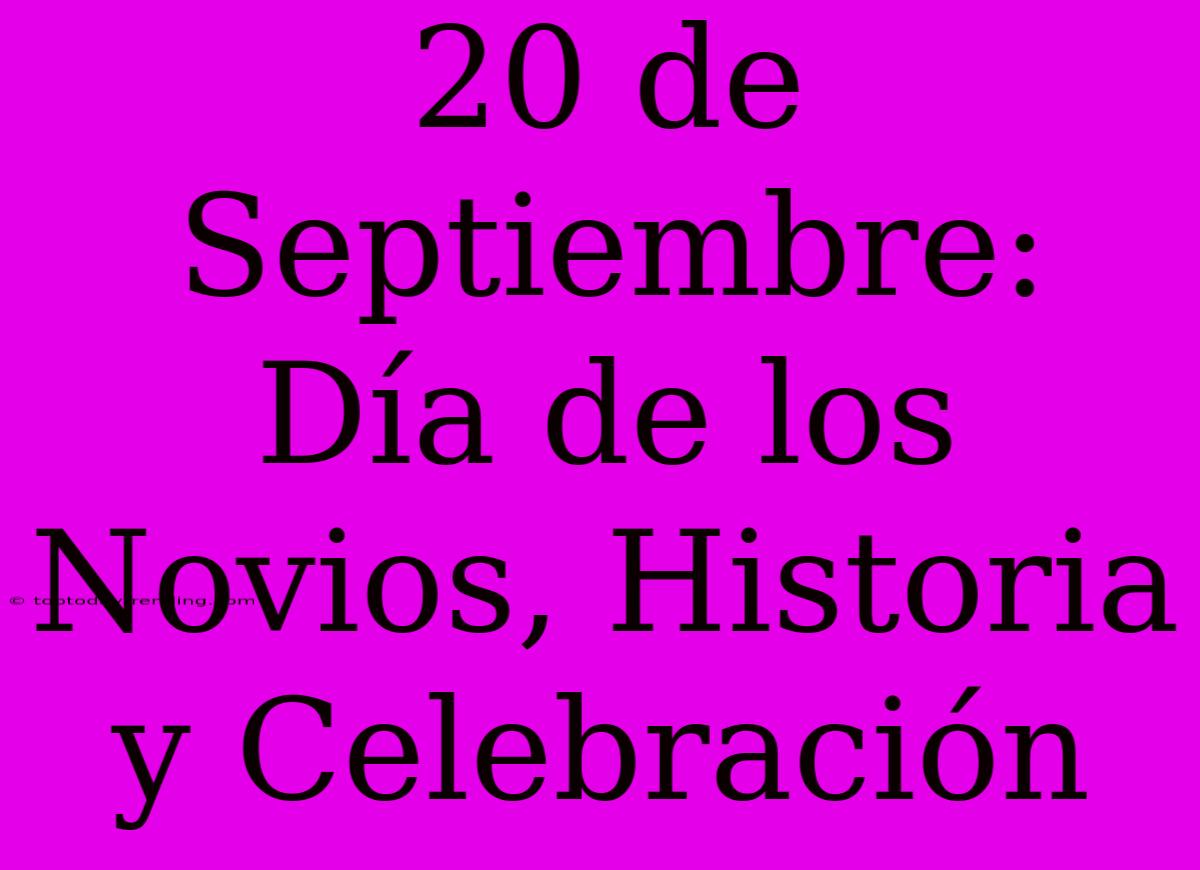 20 De Septiembre: Día De Los Novios, Historia Y Celebración