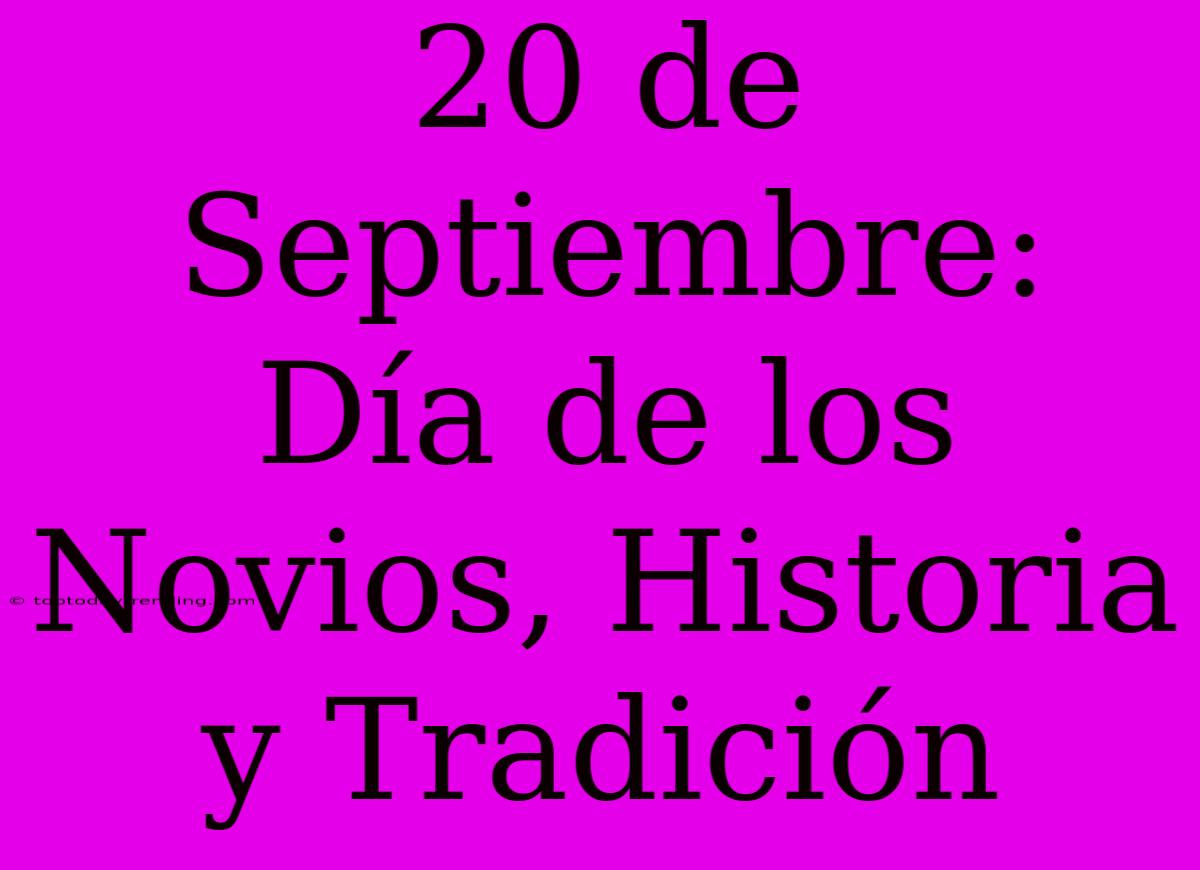 20 De Septiembre: Día De Los Novios, Historia Y Tradición