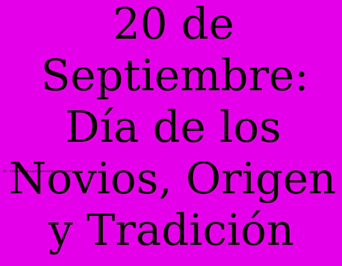 20 De Septiembre: Día De Los Novios, Origen Y Tradición