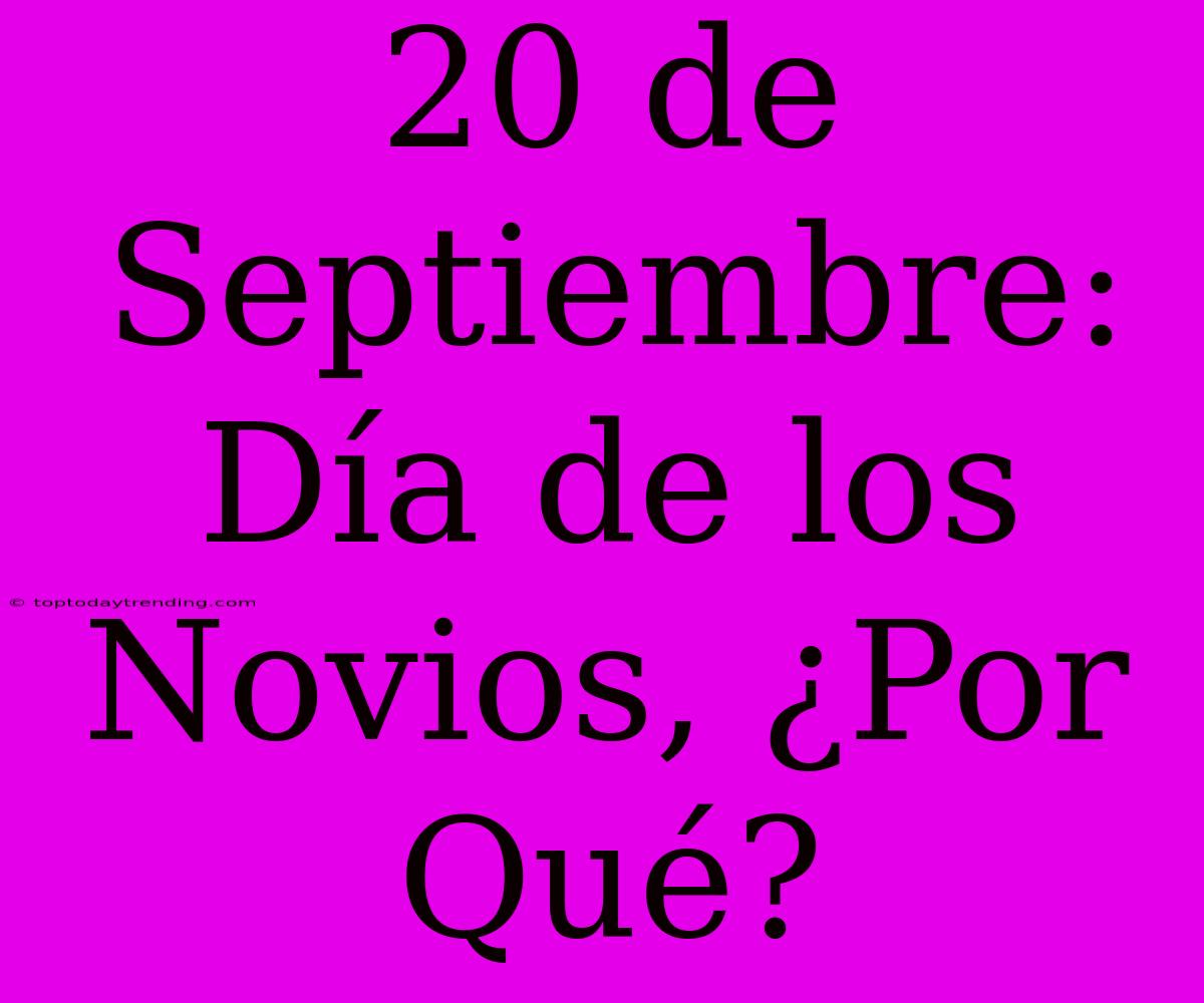 20 De Septiembre: Día De Los Novios, ¿Por Qué?