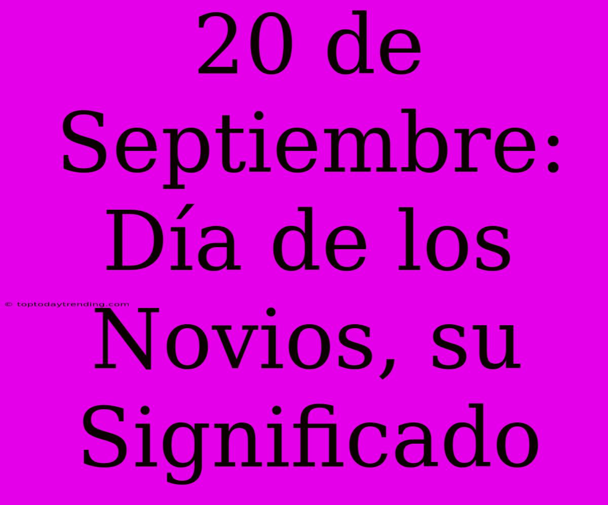 20 De Septiembre: Día De Los Novios, Su Significado