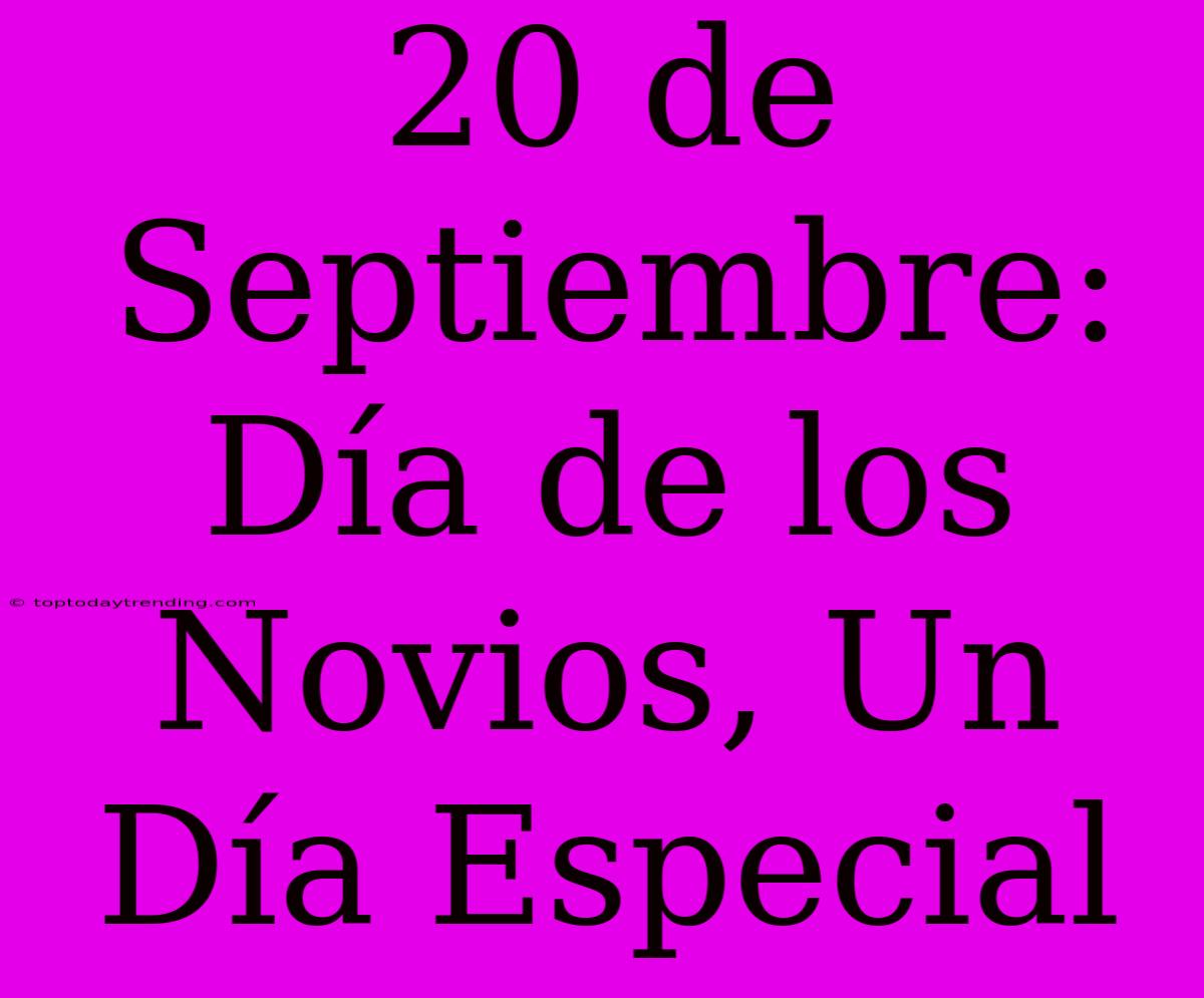 20 De Septiembre: Día De Los Novios, Un Día Especial