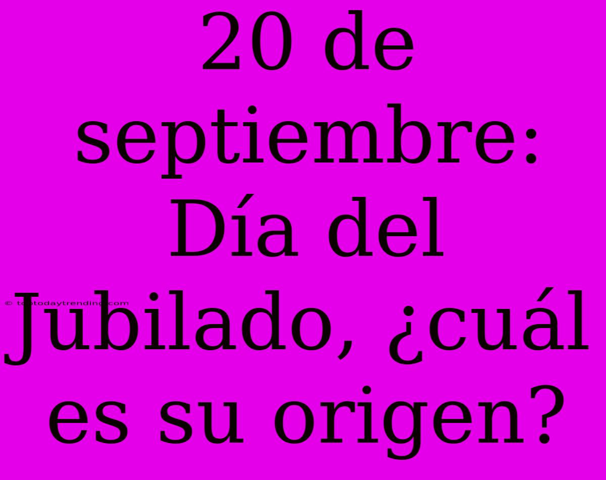 20 De Septiembre: Día Del Jubilado, ¿cuál Es Su Origen?