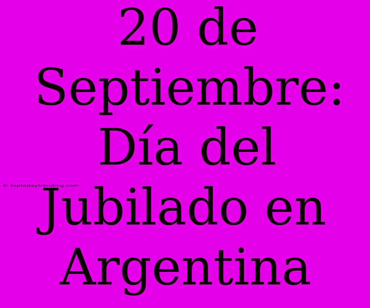 20 De Septiembre: Día Del Jubilado En Argentina