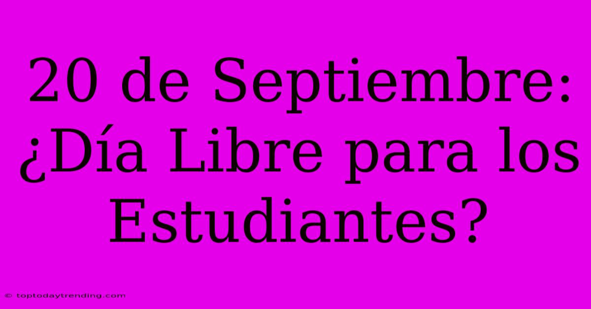 20 De Septiembre: ¿Día Libre Para Los Estudiantes?