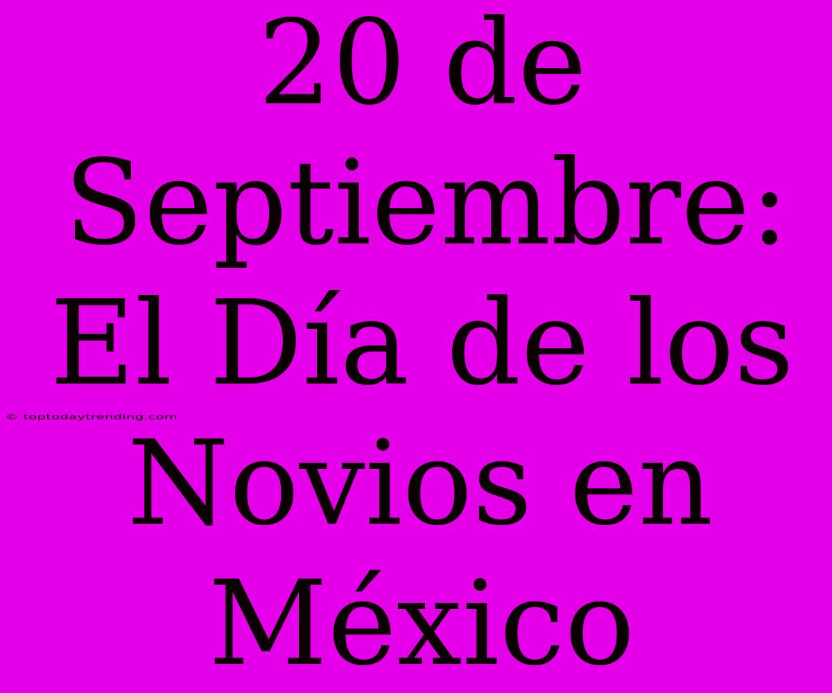 20 De Septiembre: El Día De Los Novios En México