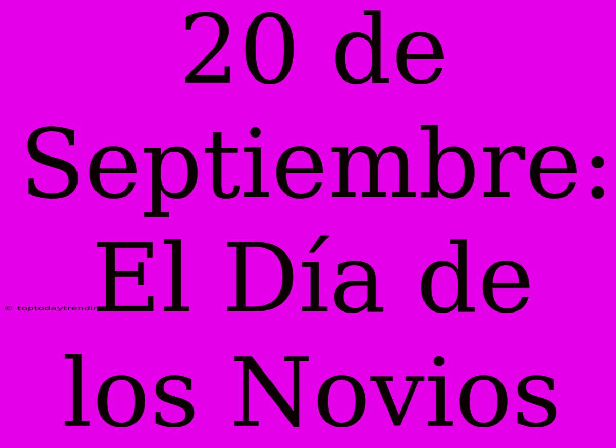 20 De Septiembre: El Día De Los Novios