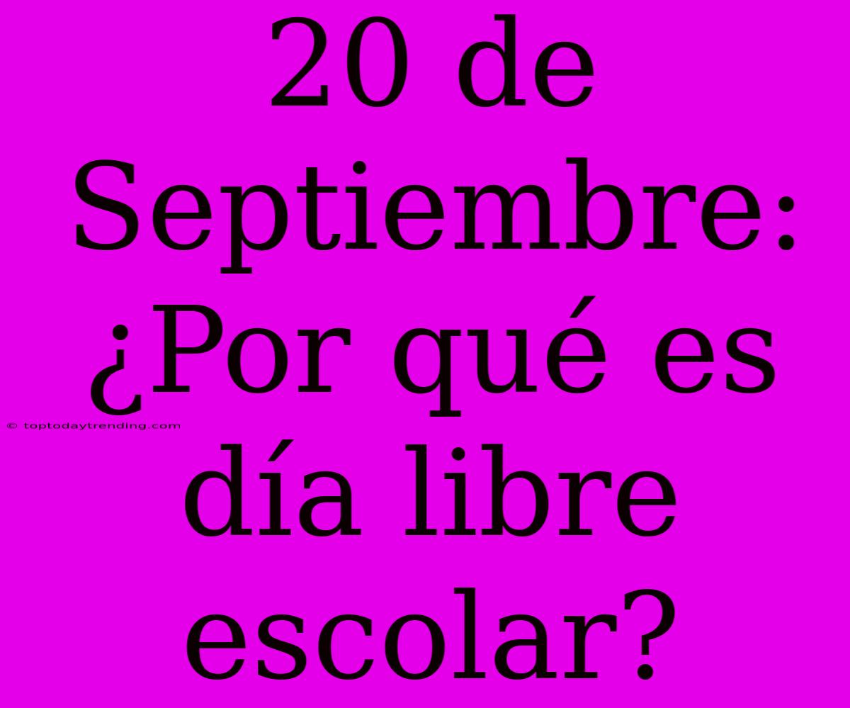 20 De Septiembre: ¿Por Qué Es Día Libre Escolar?