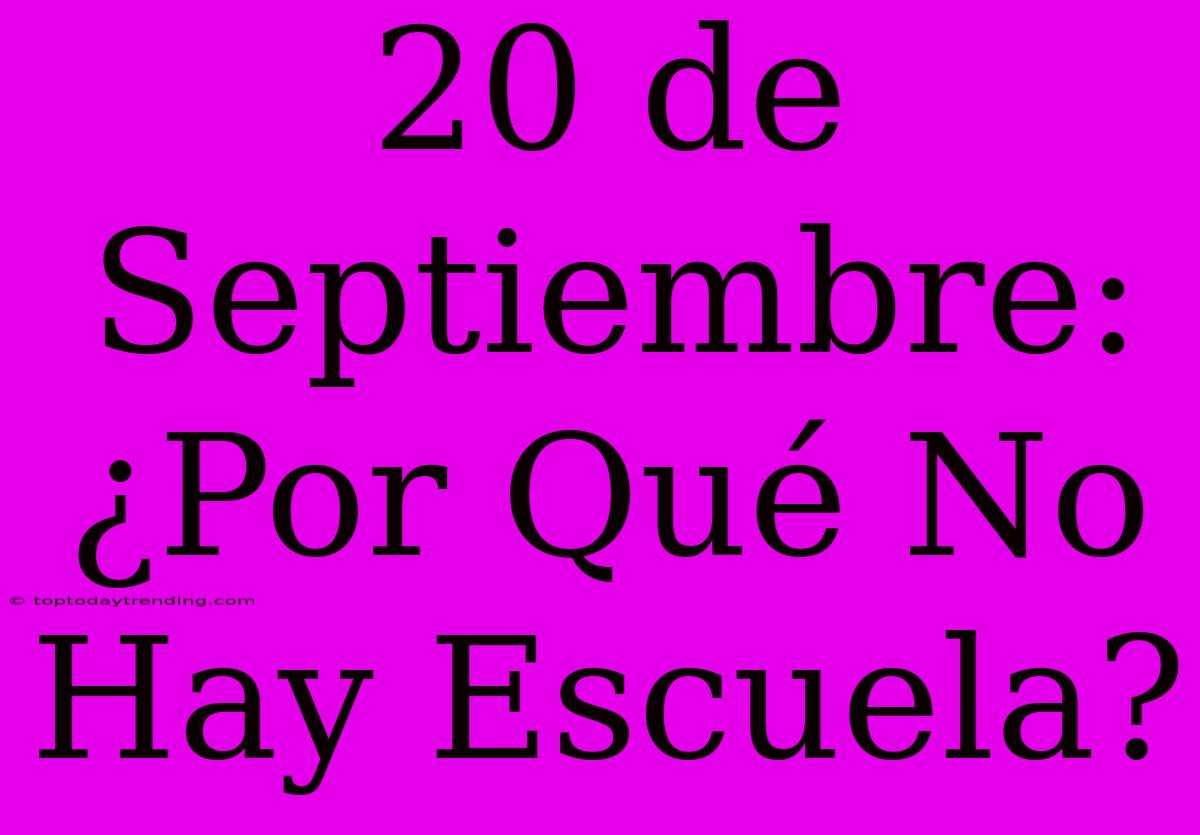 20 De Septiembre: ¿Por Qué No Hay Escuela?