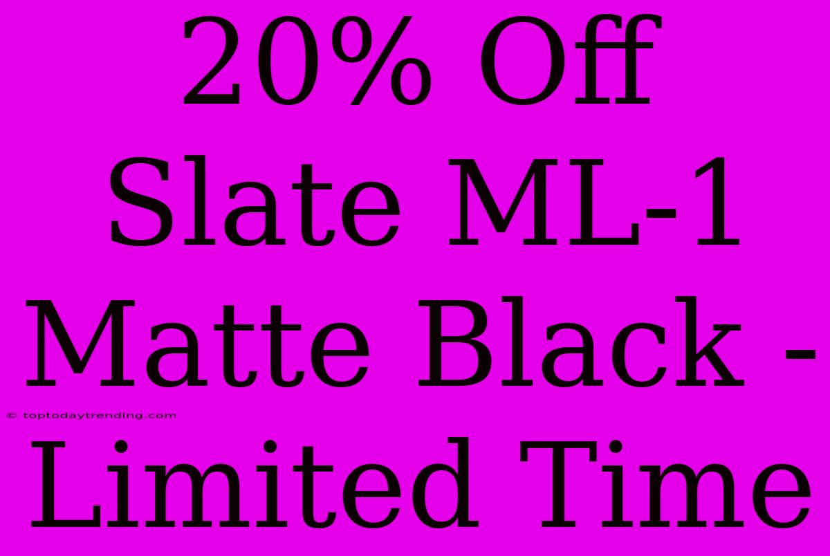 20% Off Slate ML-1 Matte Black - Limited Time