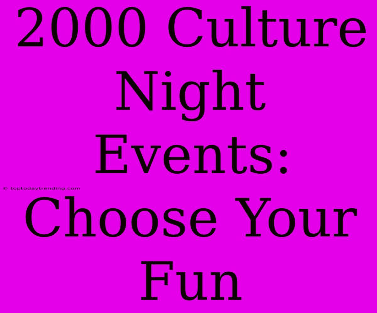 2000 Culture Night Events: Choose Your Fun