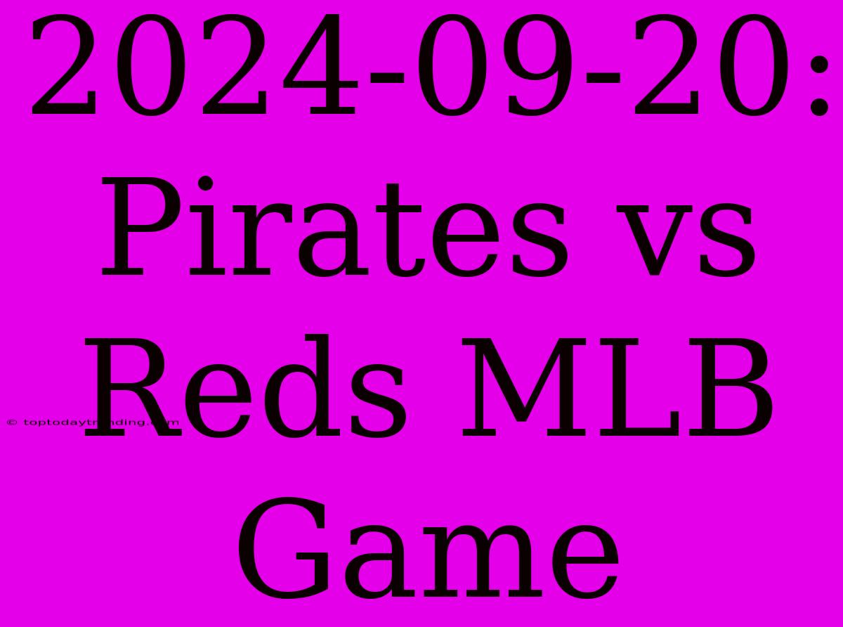 2024-09-20: Pirates Vs Reds MLB Game