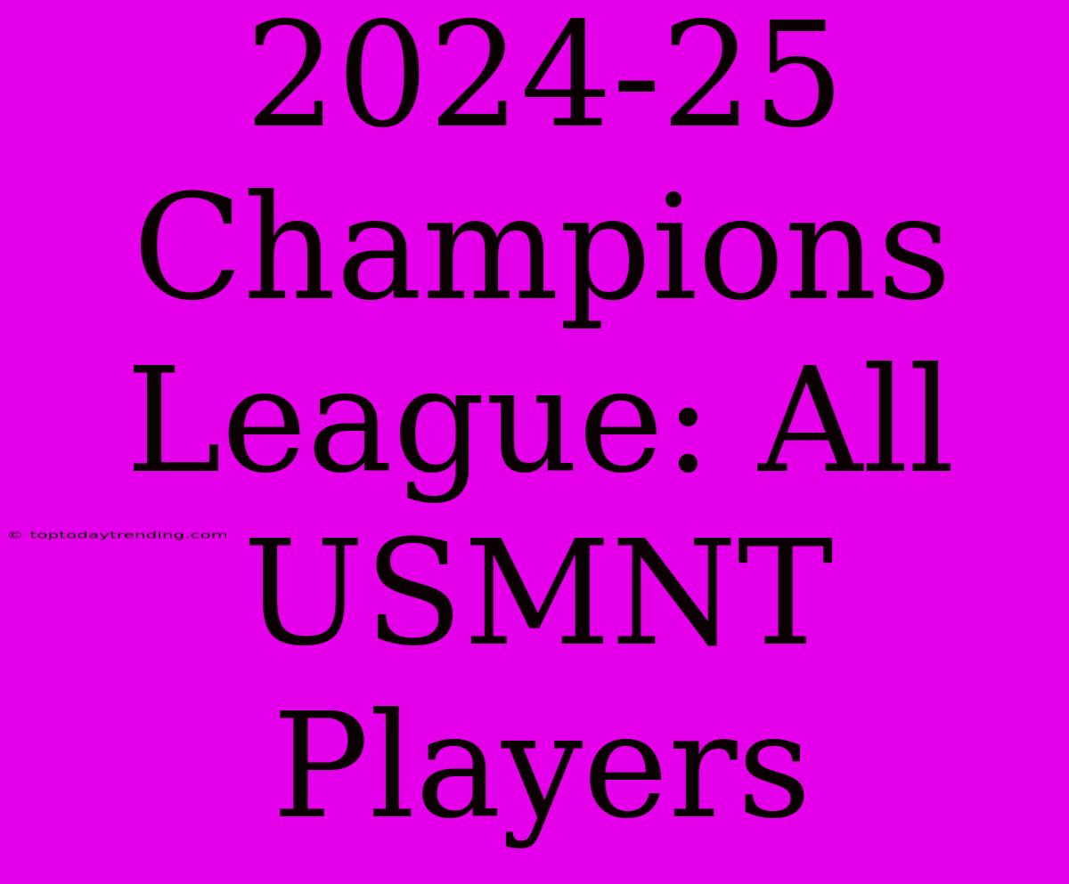 2024-25 Champions League: All USMNT Players