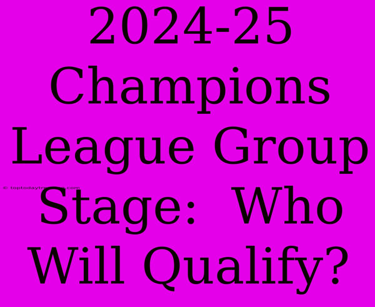 2024-25 Champions League Group Stage:  Who Will Qualify?