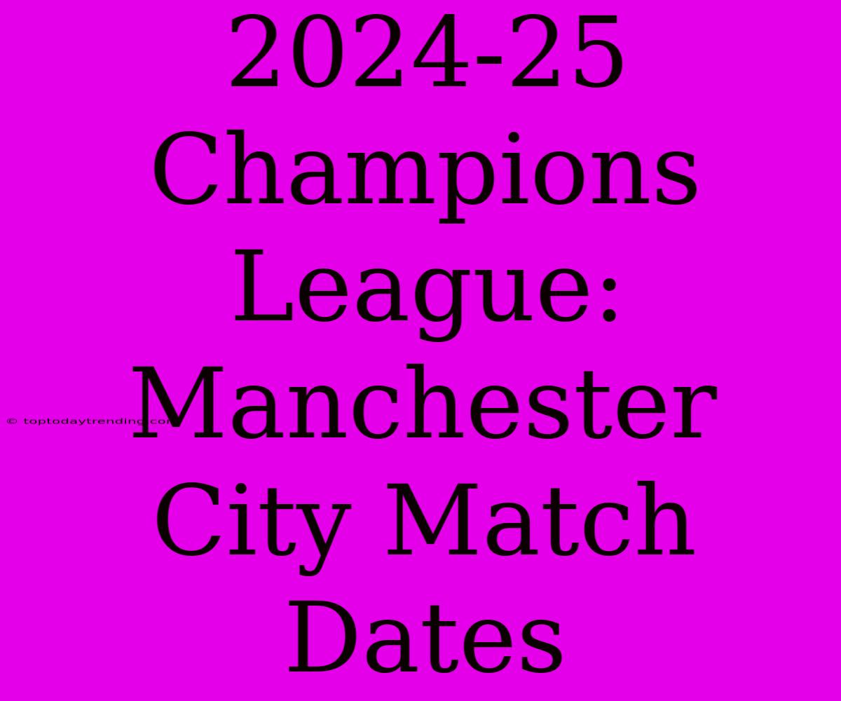 2024-25 Champions League: Manchester City Match Dates