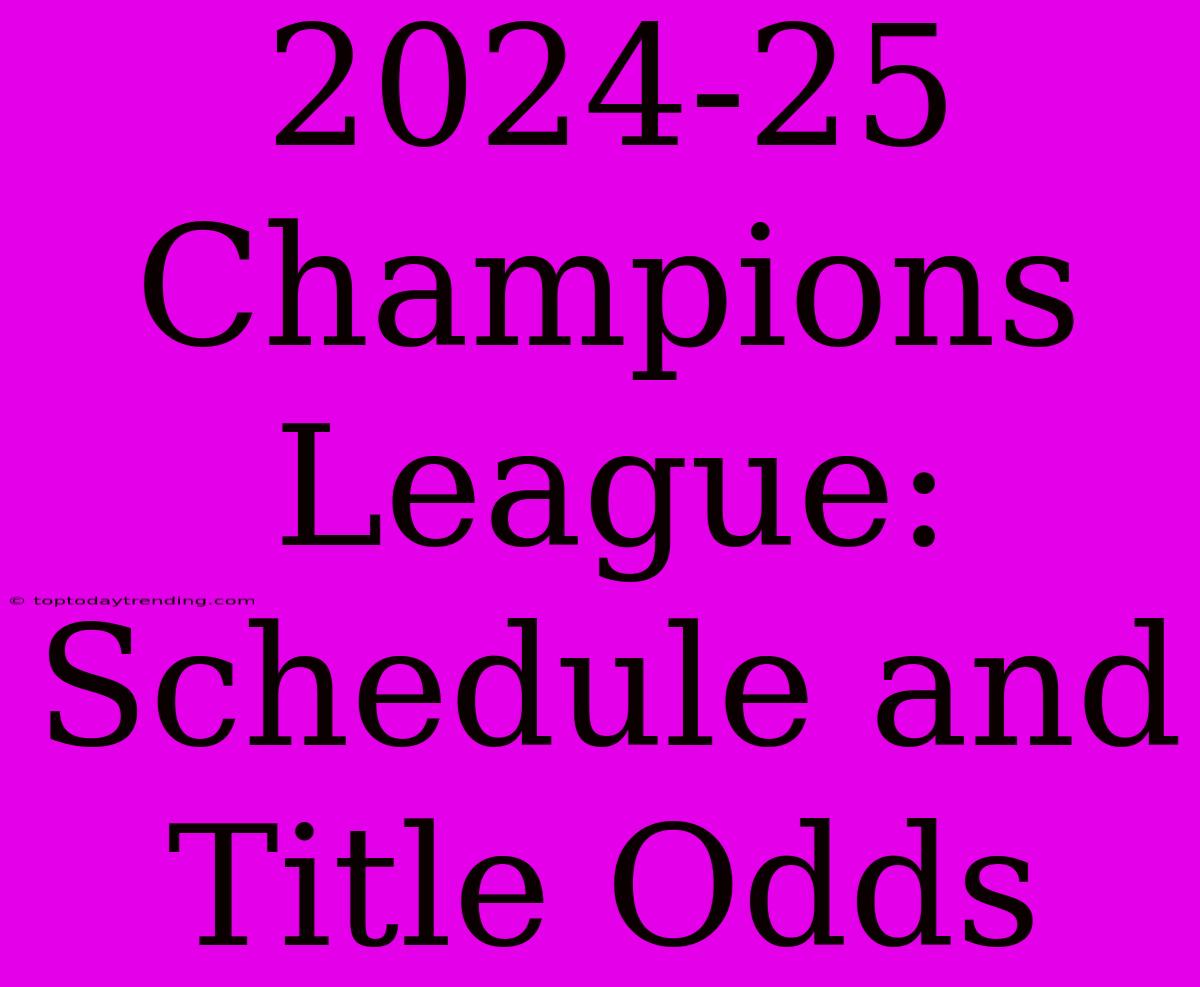 2024-25 Champions League: Schedule And Title Odds