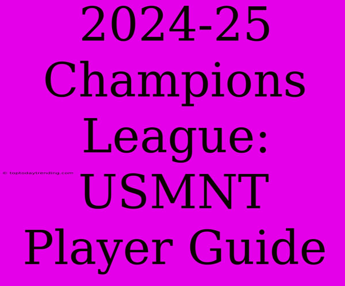 2024-25 Champions League: USMNT Player Guide