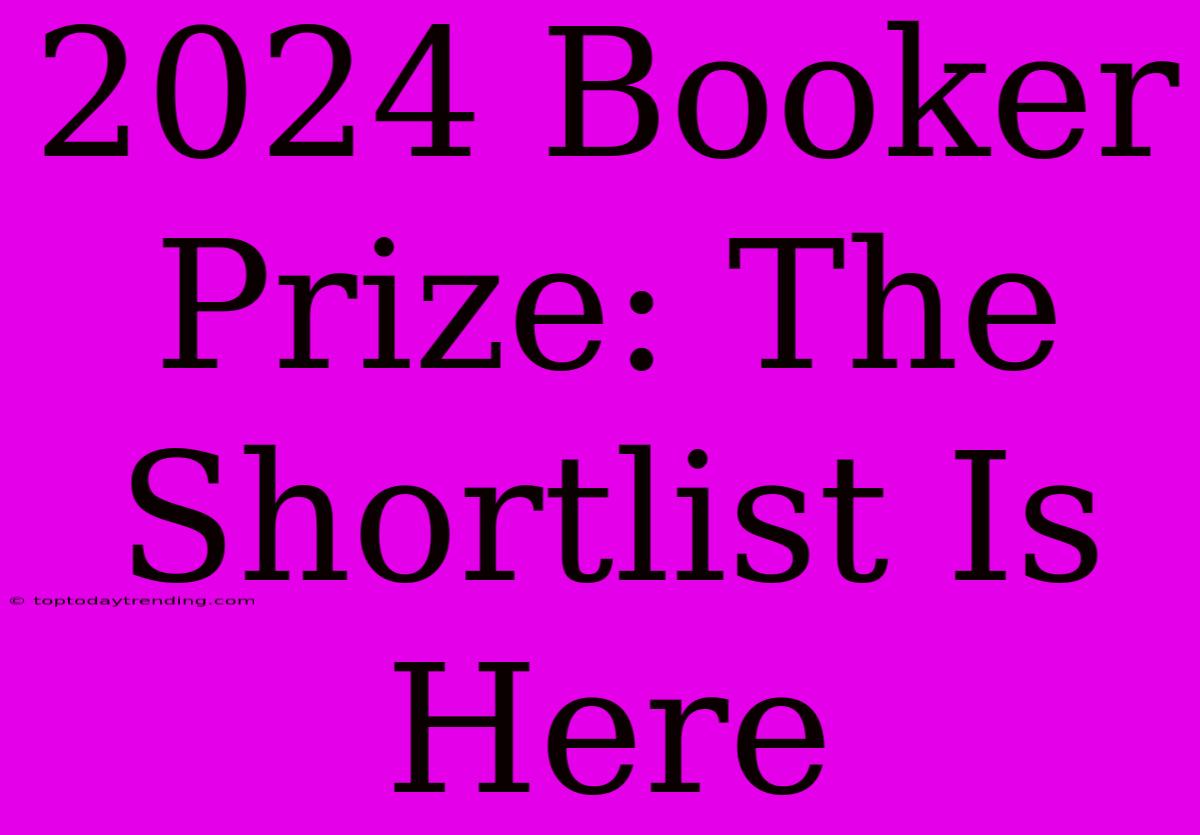 2024 Booker Prize: The Shortlist Is Here