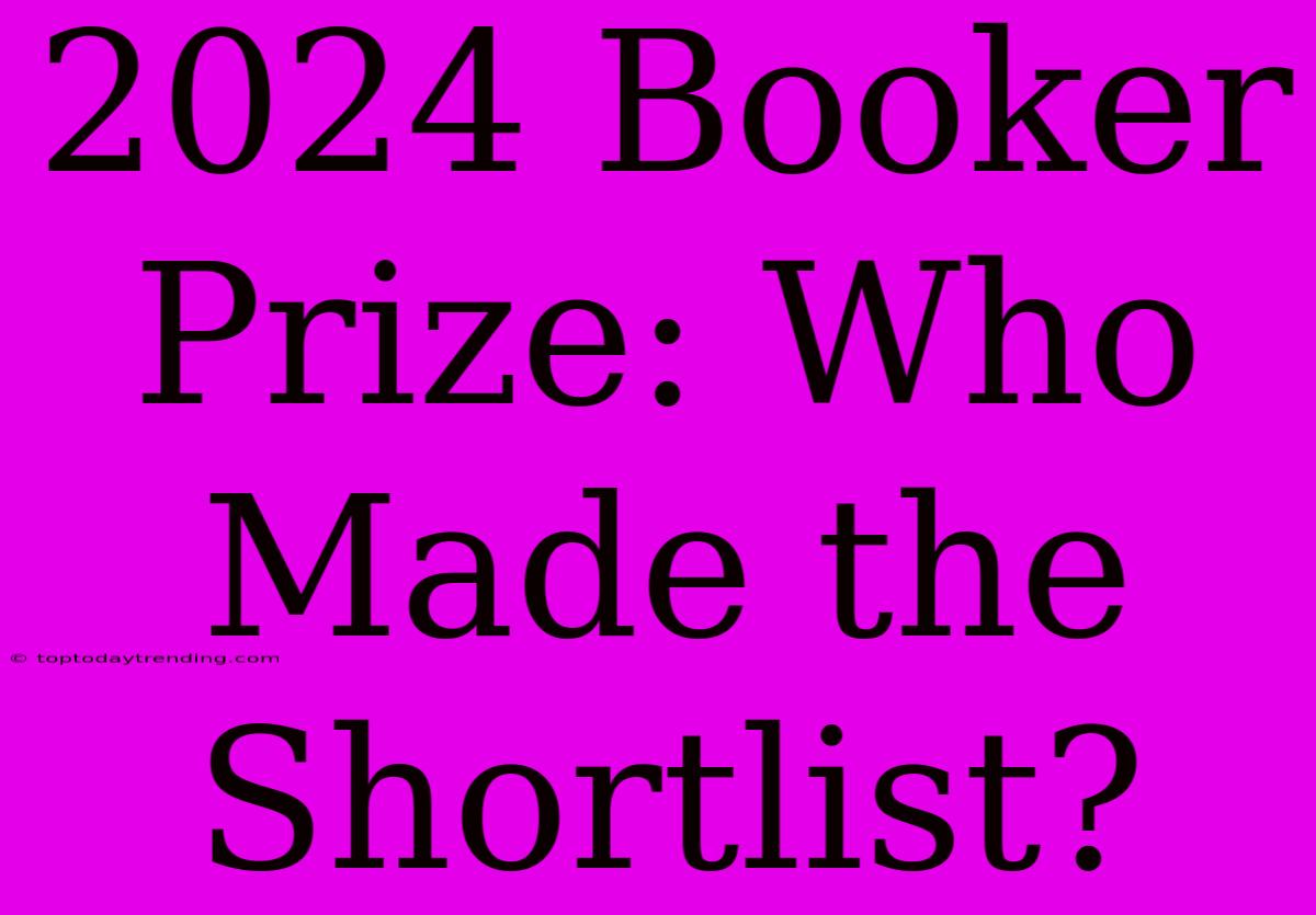 2024 Booker Prize: Who Made The Shortlist?