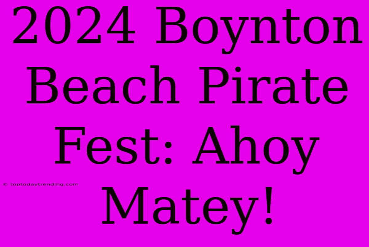 2024 Boynton Beach Pirate Fest: Ahoy Matey!