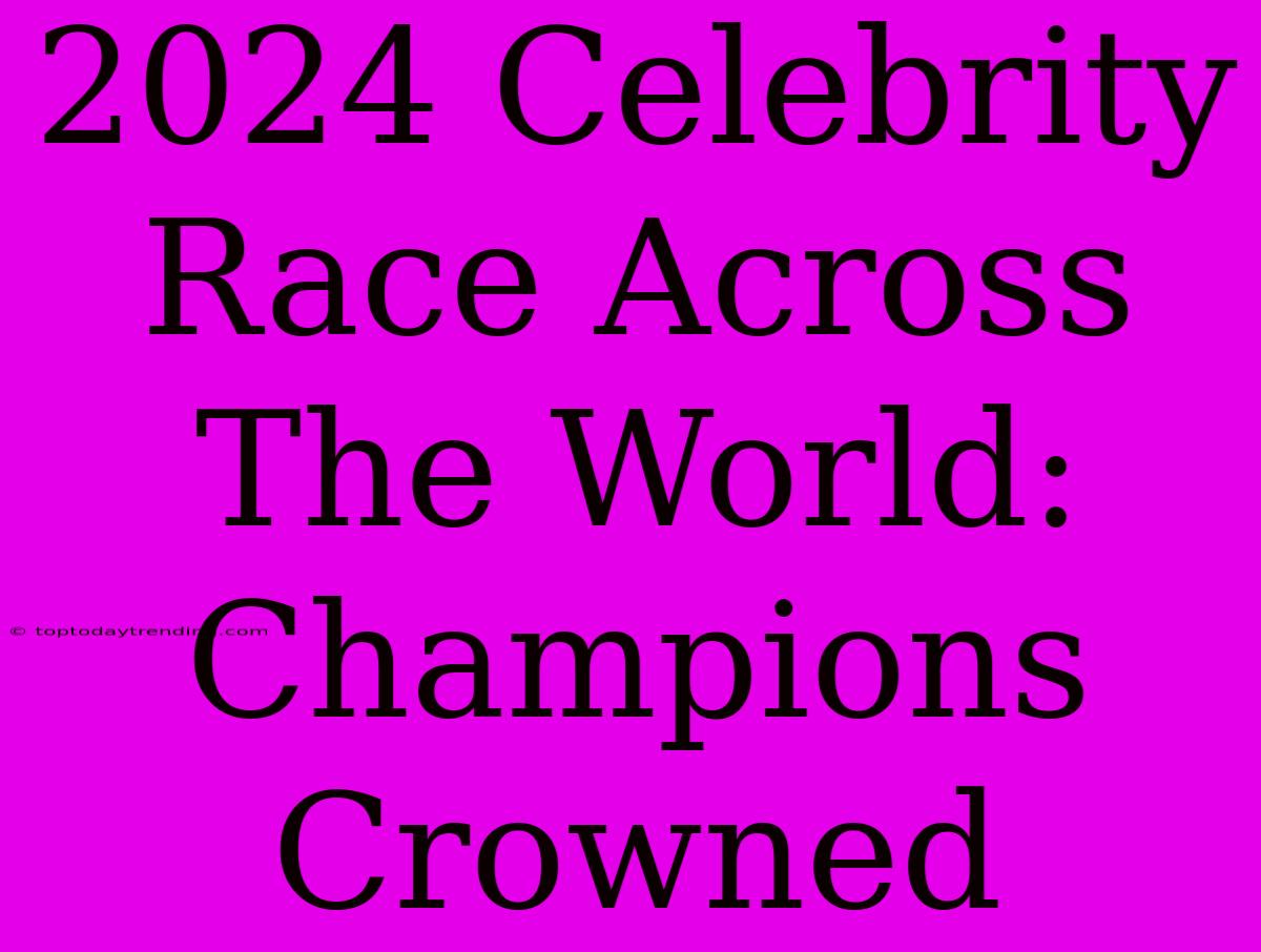 2024 Celebrity Race Across The World: Champions Crowned