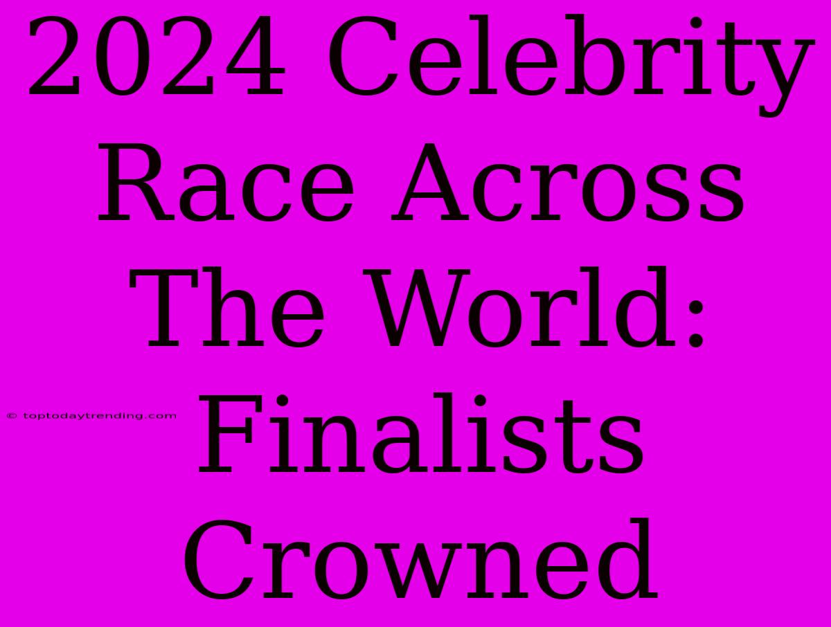 2024 Celebrity Race Across The World: Finalists Crowned