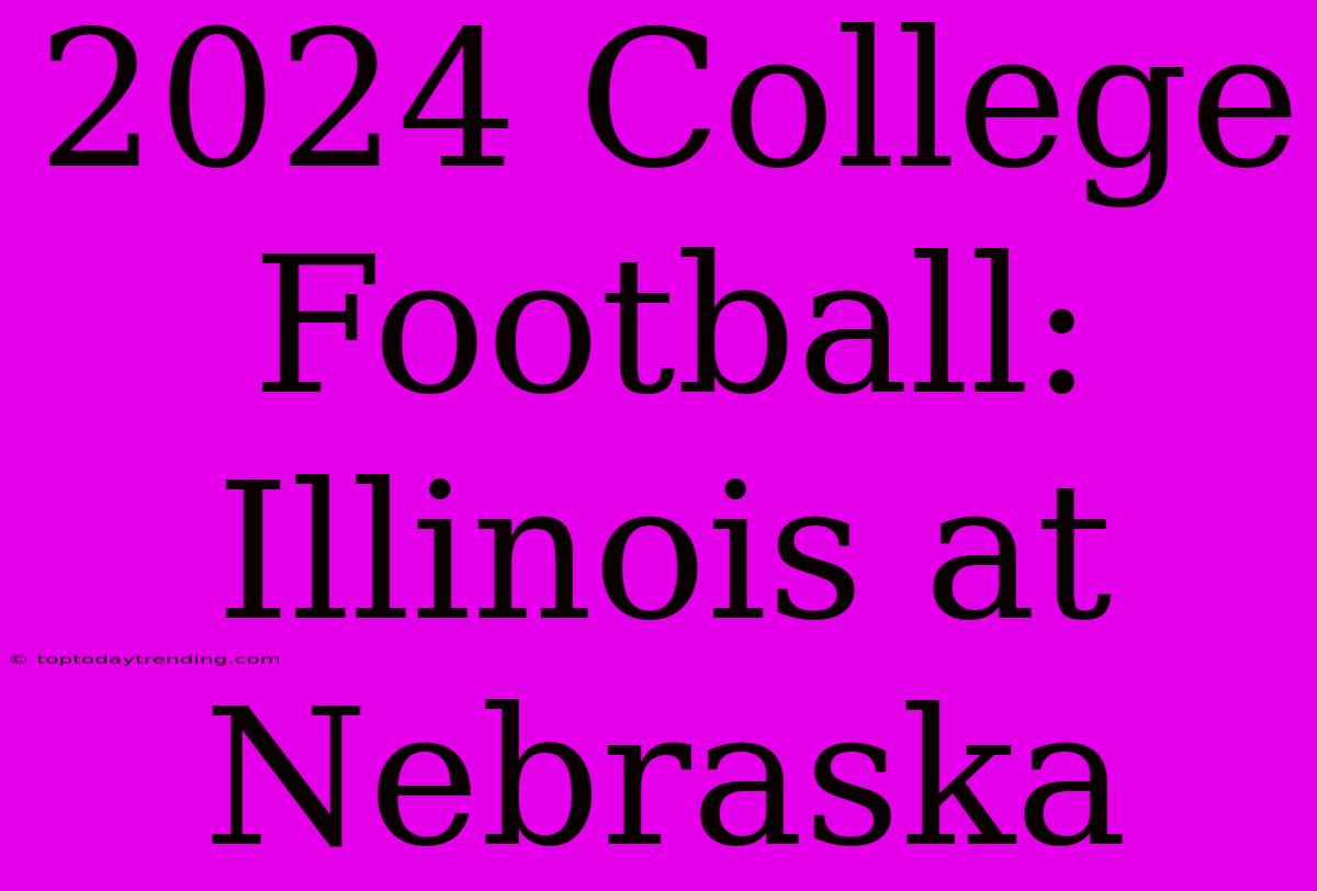 2024 College Football: Illinois At Nebraska