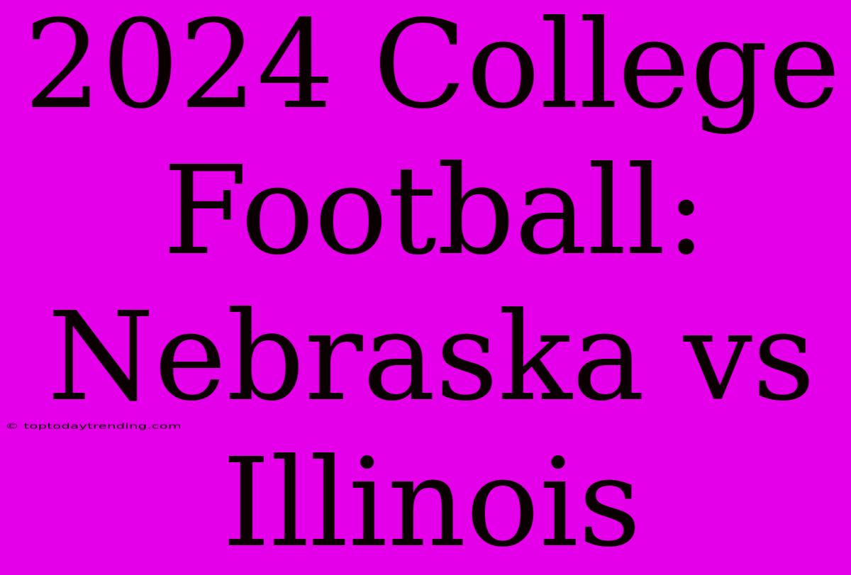 2024 College Football: Nebraska Vs Illinois