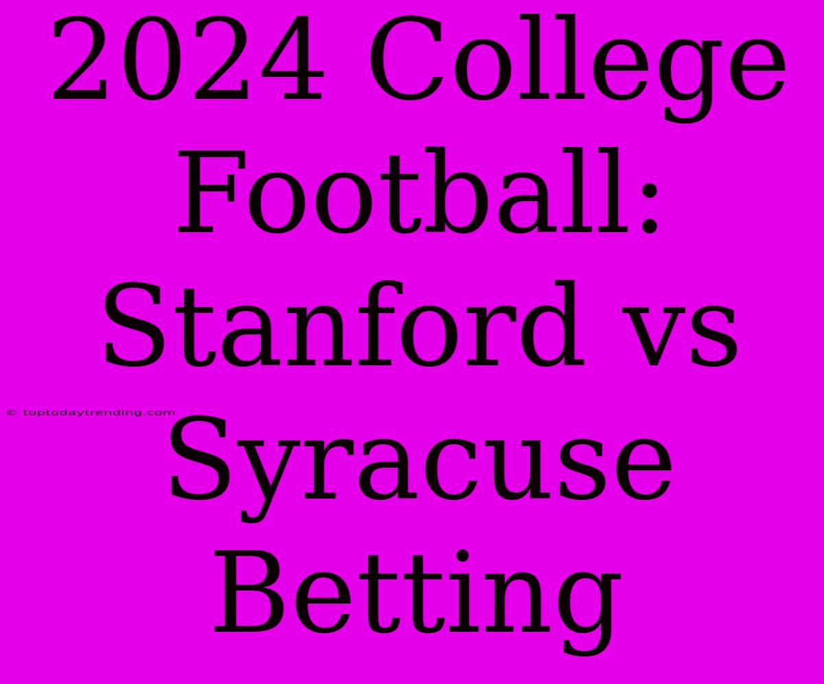 2024 College Football: Stanford Vs Syracuse Betting