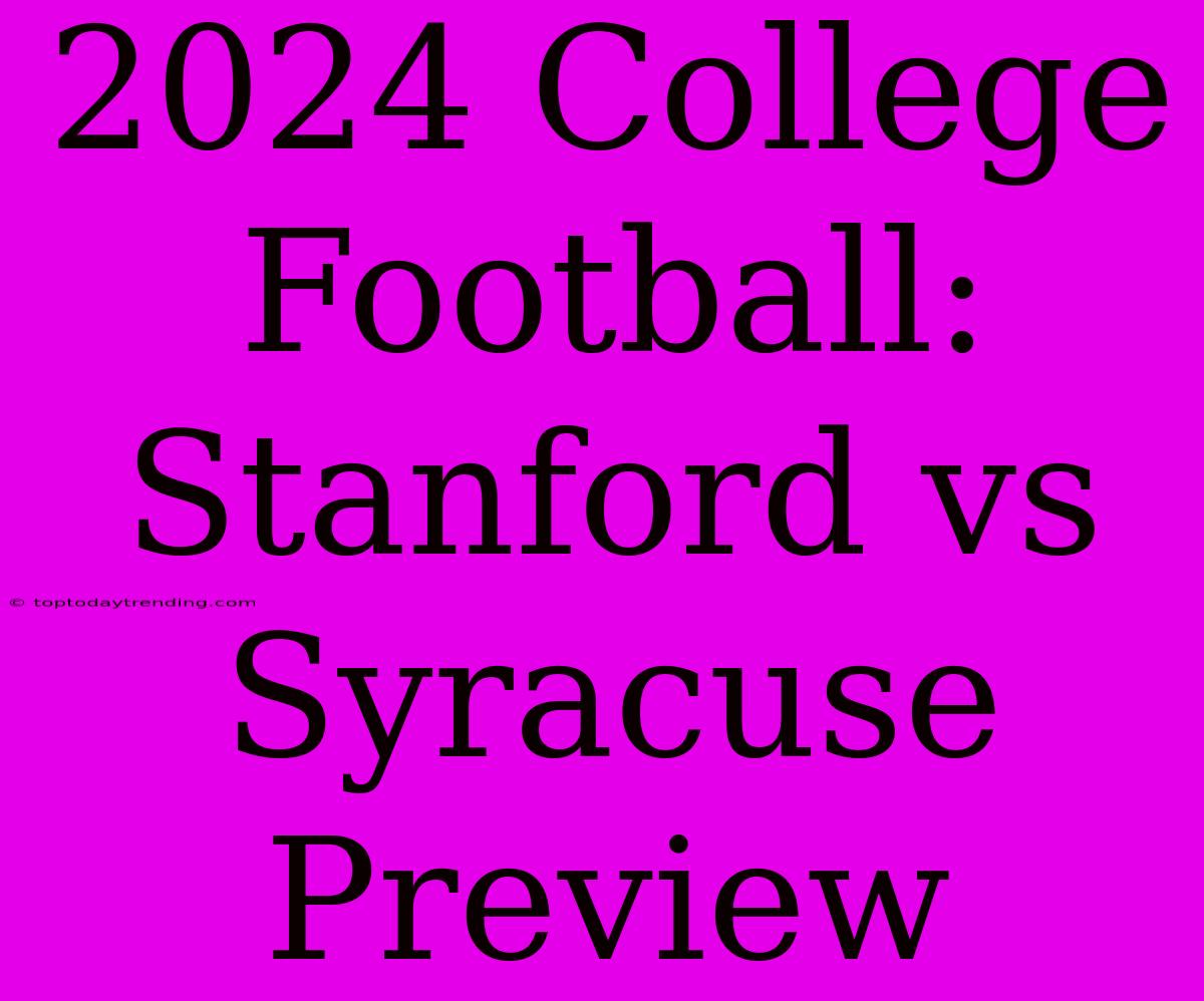 2024 College Football: Stanford Vs Syracuse Preview