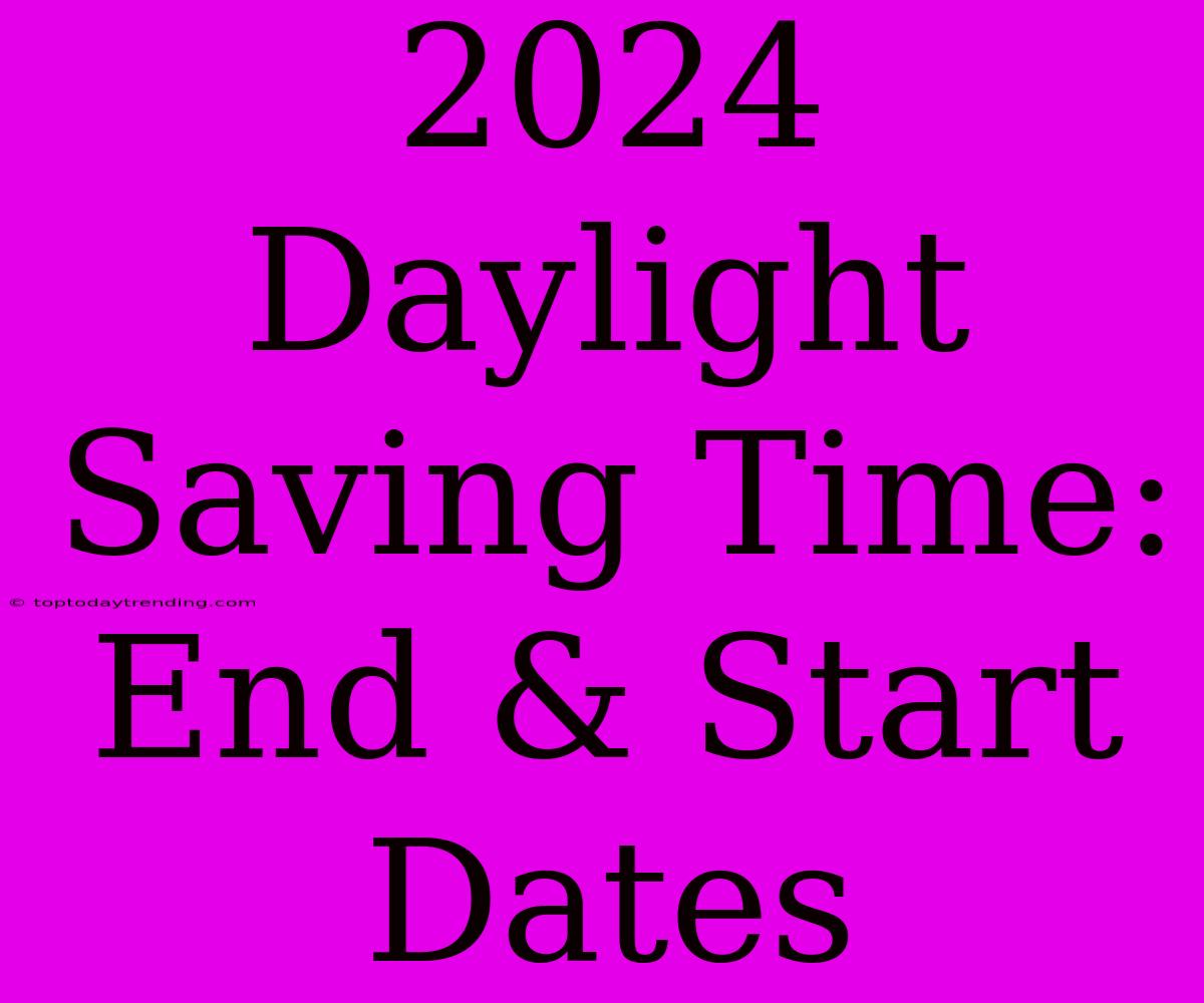 2024 Daylight Saving Time: End & Start Dates