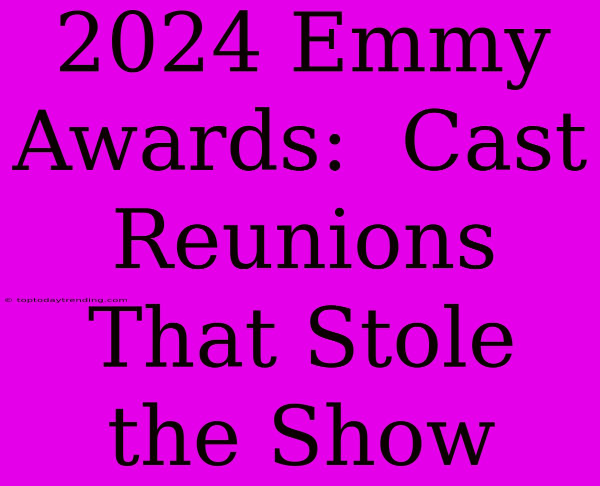 2024 Emmy Awards:  Cast Reunions That Stole The Show