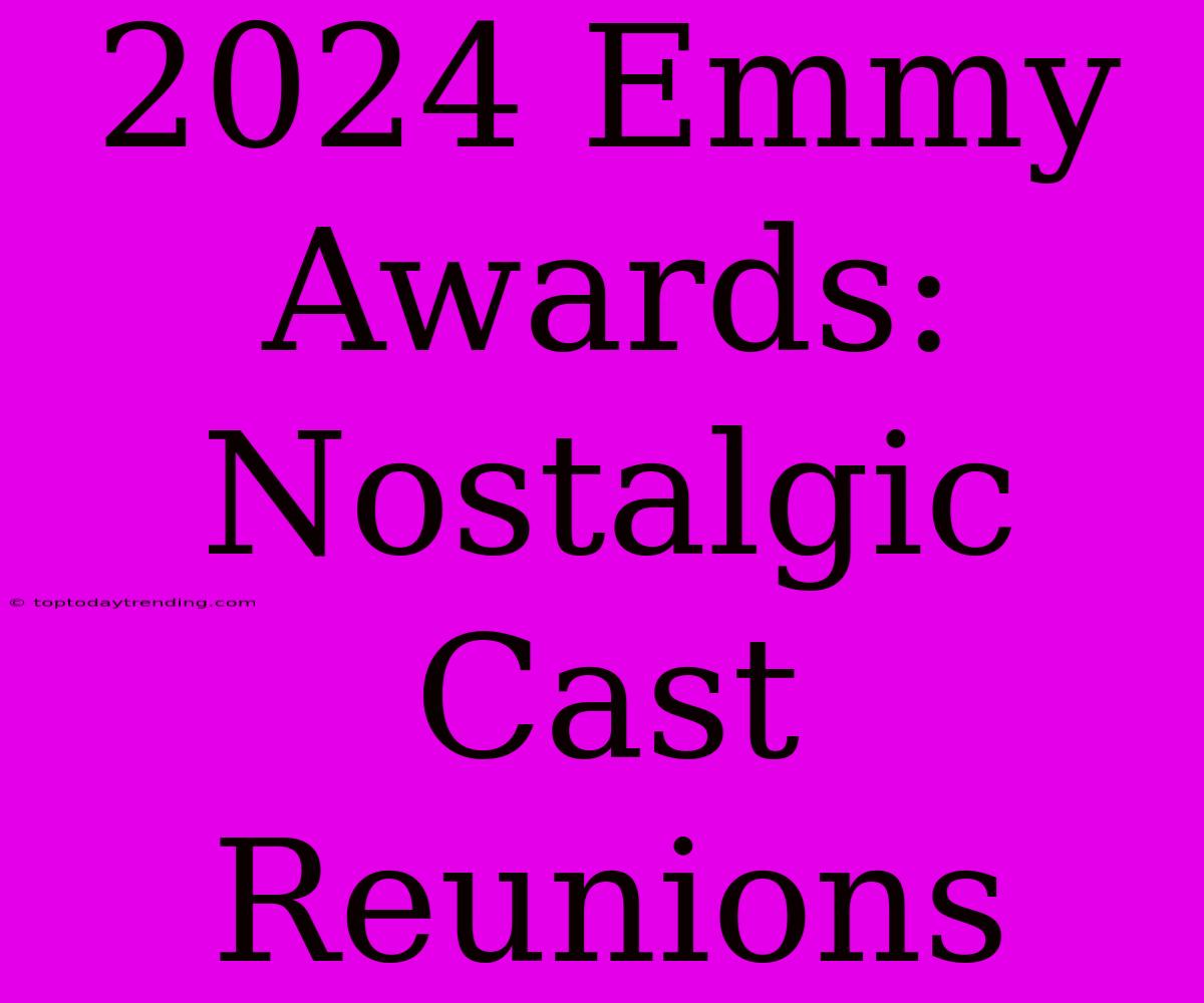 2024 Emmy Awards:  Nostalgic Cast Reunions