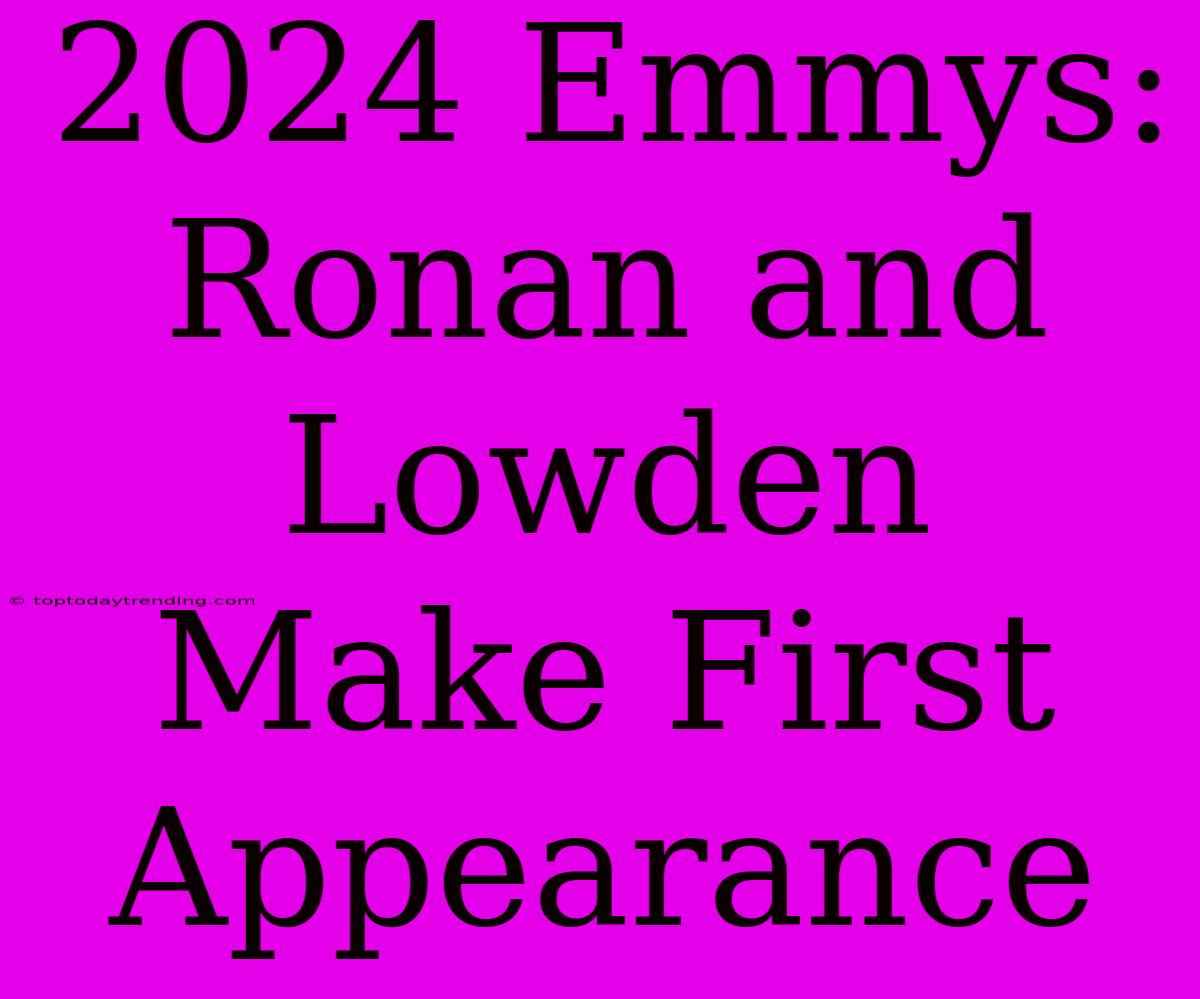 2024 Emmys: Ronan And Lowden Make First Appearance