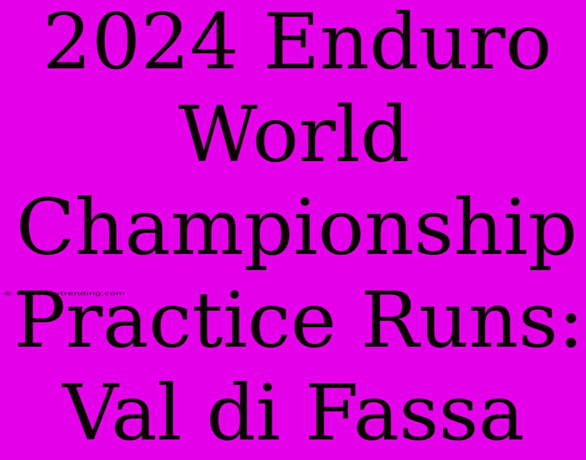 2024 Enduro World Championship Practice Runs: Val Di Fassa