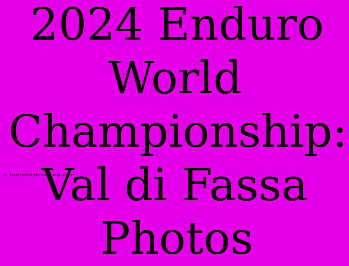 2024 Enduro World Championship: Val Di Fassa Photos